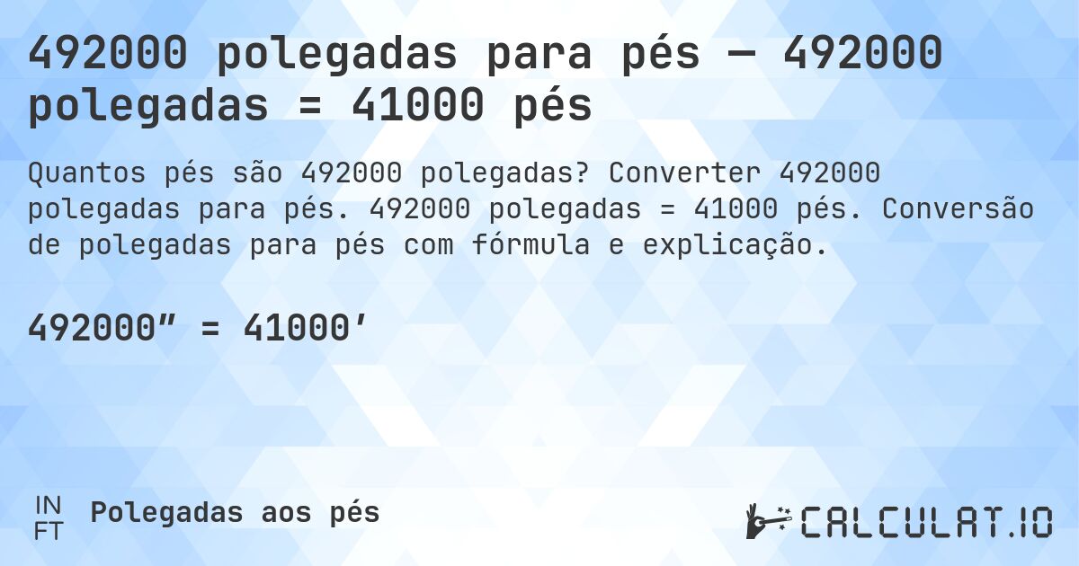 492000 polegadas para pés — 492000 polegadas = 41000 pés. Converter 492000 polegadas para pés. 492000 polegadas = 41000 pés. Conversão de polegadas para pés com fórmula e explicação.