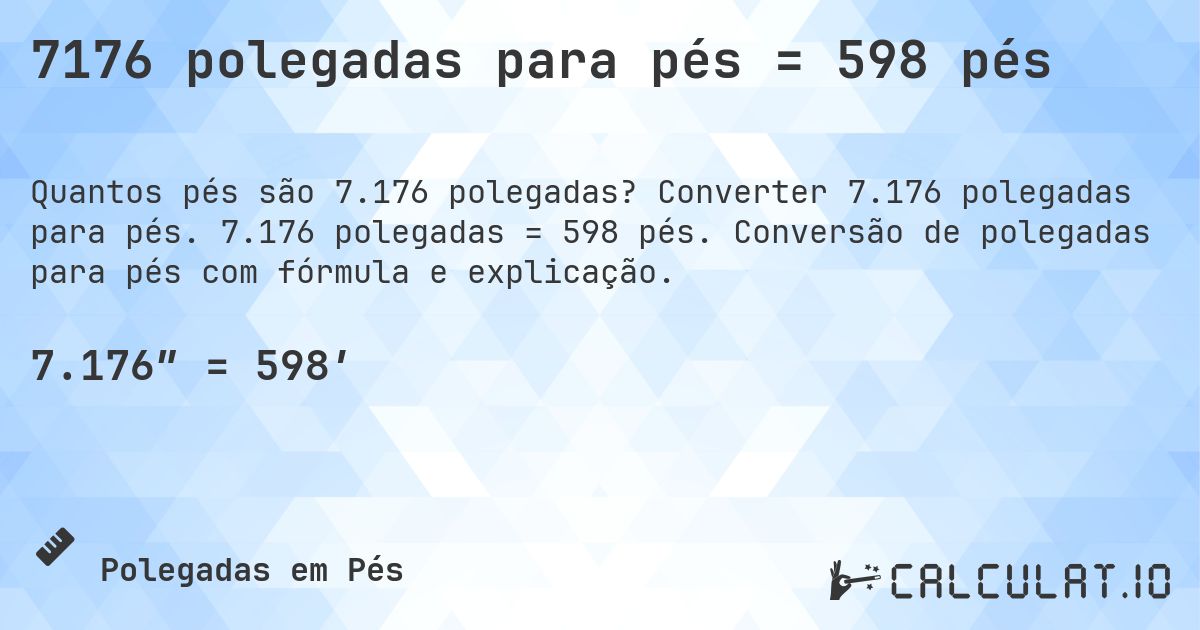 7176 polegadas para pés = 598 pés. Converter 7.176 polegadas para pés. 7.176 polegadas = 598 pés. Conversão de polegadas para pés com fórmula e explicação.