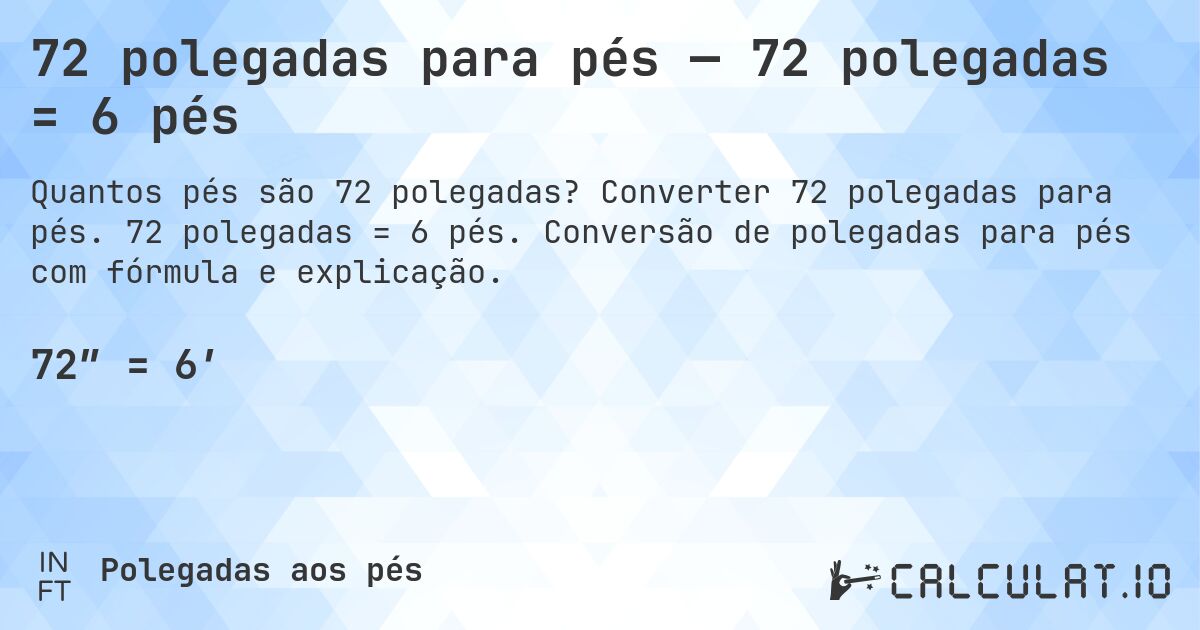 72 polegadas para pés — 72 polegadas = 6 pés. Converter 72 polegadas para pés. 72 polegadas = 6 pés. Conversão de polegadas para pés com fórmula e explicação.