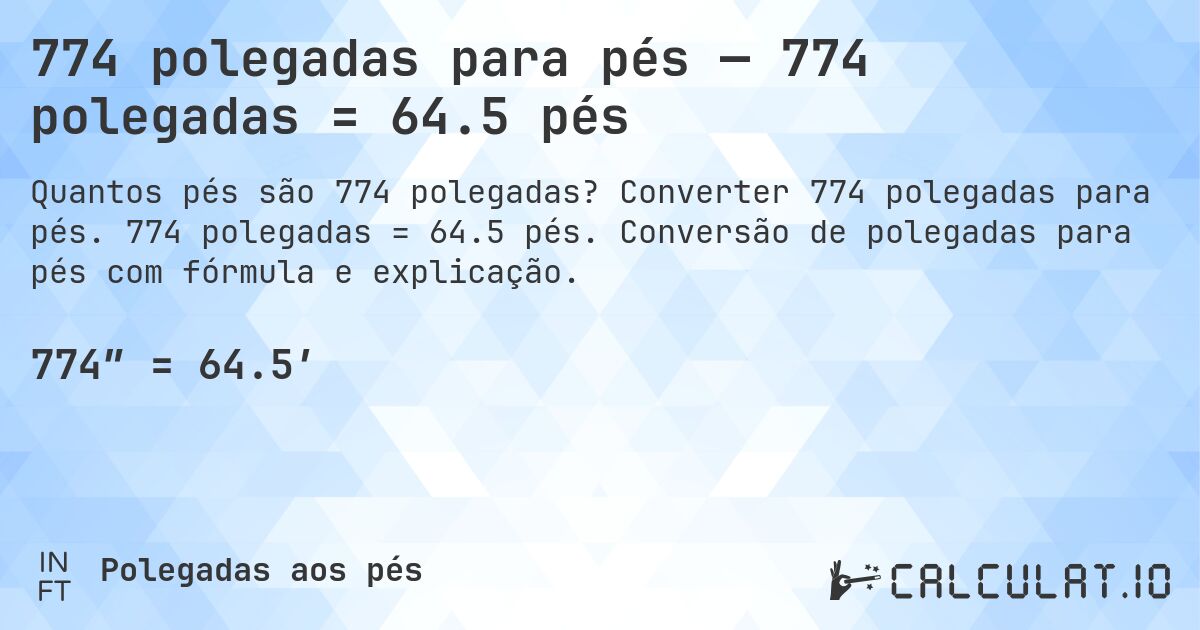 774 polegadas para pés — 774 polegadas = 64.5 pés. Converter 774 polegadas para pés. 774 polegadas = 64.5 pés. Conversão de polegadas para pés com fórmula e explicação.