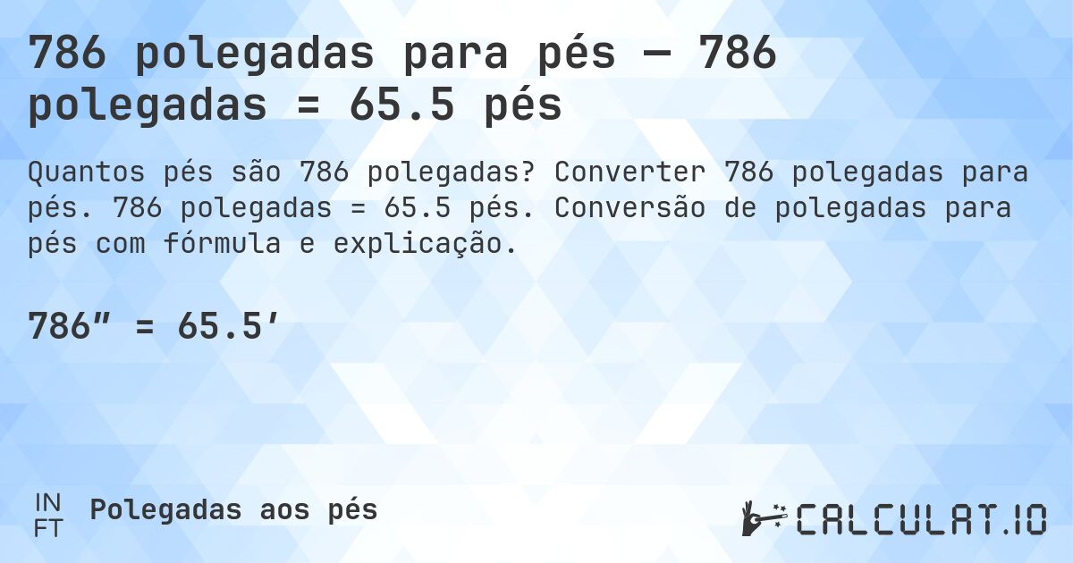 786 polegadas para pés — 786 polegadas = 65.5 pés. Converter 786 polegadas para pés. 786 polegadas = 65.5 pés. Conversão de polegadas para pés com fórmula e explicação.