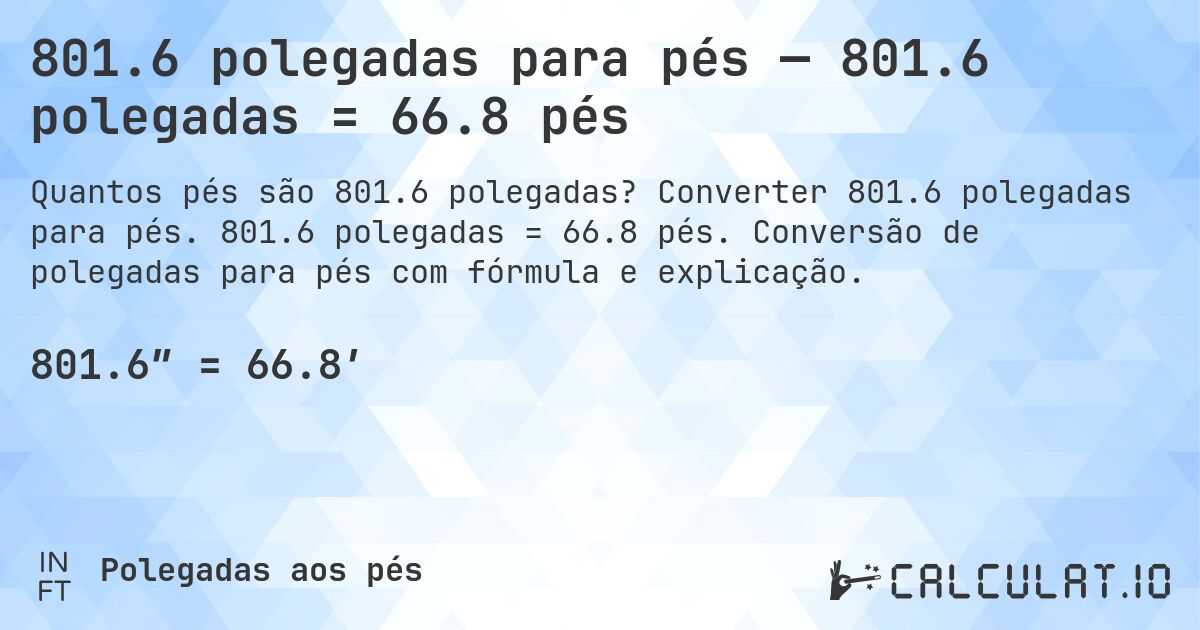 801.6 polegadas para pés — 801.6 polegadas = 66.8 pés. Converter 801.6 polegadas para pés. 801.6 polegadas = 66.8 pés. Conversão de polegadas para pés com fórmula e explicação.