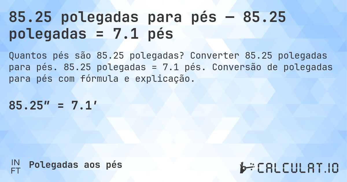 85.25 polegadas para pés — 85.25 polegadas = 7.1 pés. Converter 85.25 polegadas para pés. 85.25 polegadas = 7.1 pés. Conversão de polegadas para pés com fórmula e explicação.