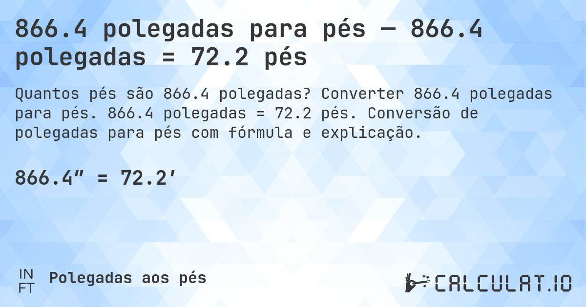 866.4 polegadas para pés — 866.4 polegadas = 72.2 pés. Converter 866.4 polegadas para pés. 866.4 polegadas = 72.2 pés. Conversão de polegadas para pés com fórmula e explicação.
