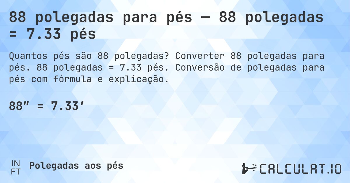 88 polegadas para pés — 88 polegadas = 7.33 pés. Converter 88 polegadas para pés. 88 polegadas = 7.33 pés. Conversão de polegadas para pés com fórmula e explicação.