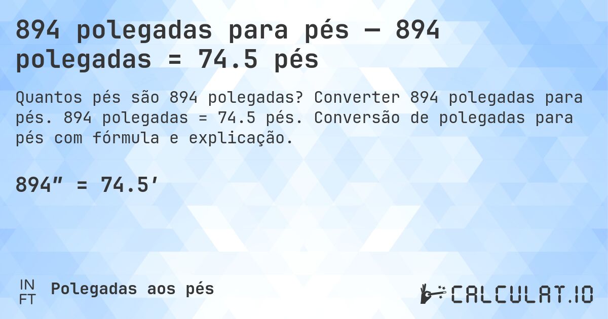 894 polegadas para pés — 894 polegadas = 74.5 pés. Converter 894 polegadas para pés. 894 polegadas = 74.5 pés. Conversão de polegadas para pés com fórmula e explicação.