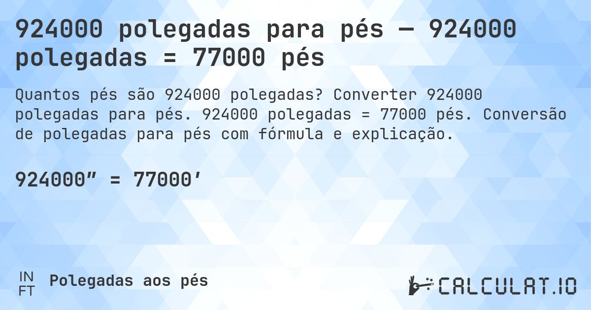 924000 polegadas para pés — 924000 polegadas = 77000 pés. Converter 924000 polegadas para pés. 924000 polegadas = 77000 pés. Conversão de polegadas para pés com fórmula e explicação.