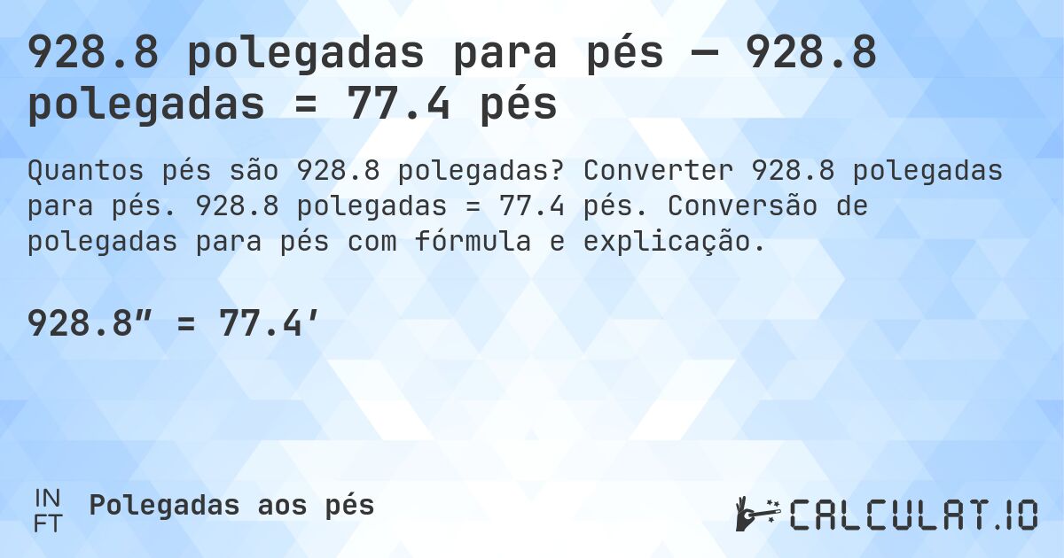 928.8 polegadas para pés — 928.8 polegadas = 77.4 pés. Converter 928.8 polegadas para pés. 928.8 polegadas = 77.4 pés. Conversão de polegadas para pés com fórmula e explicação.