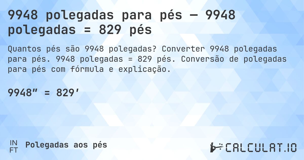 9948 polegadas para pés — 9948 polegadas = 829 pés. Converter 9948 polegadas para pés. 9948 polegadas = 829 pés. Conversão de polegadas para pés com fórmula e explicação.