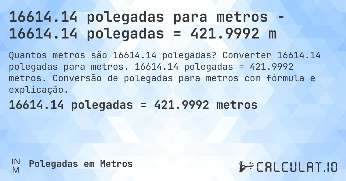 16614.14 polegadas para metros - 16614.14 polegadas = 421.9992 m. Converter 16614.14 polegadas para metros. 16614.14 polegadas = 421.9992 metros. Conversão de polegadas para metros com fórmula e explicação.