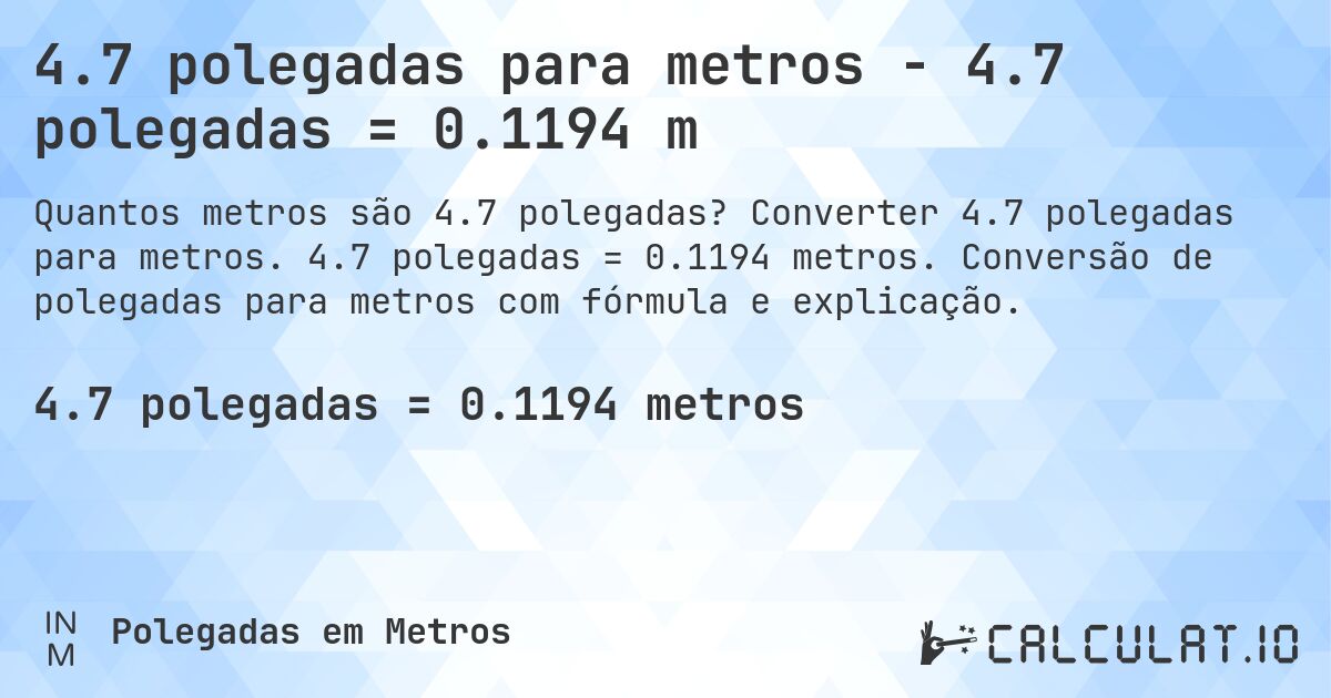 4.7 polegadas para metros - 4.7 polegadas = 0.1194 m. Converter 4.7 polegadas para metros. 4.7 polegadas = 0.1194 metros. Conversão de polegadas para metros com fórmula e explicação.