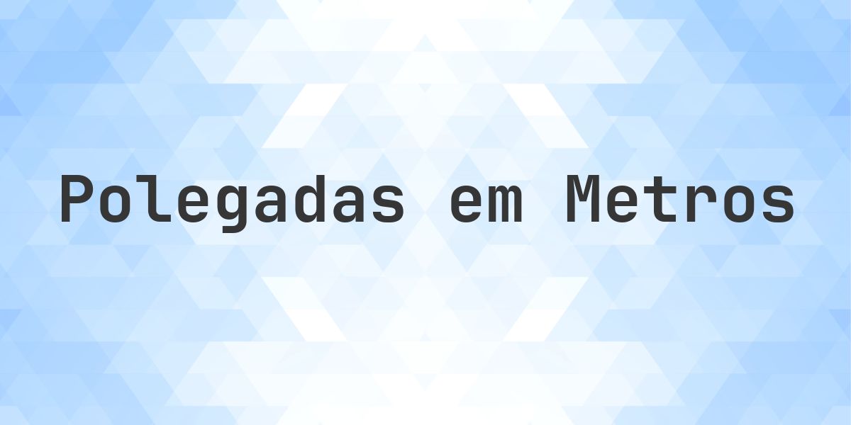 577 polegadas para metros - 577 polegadas = 14.6558 m - Calculatio