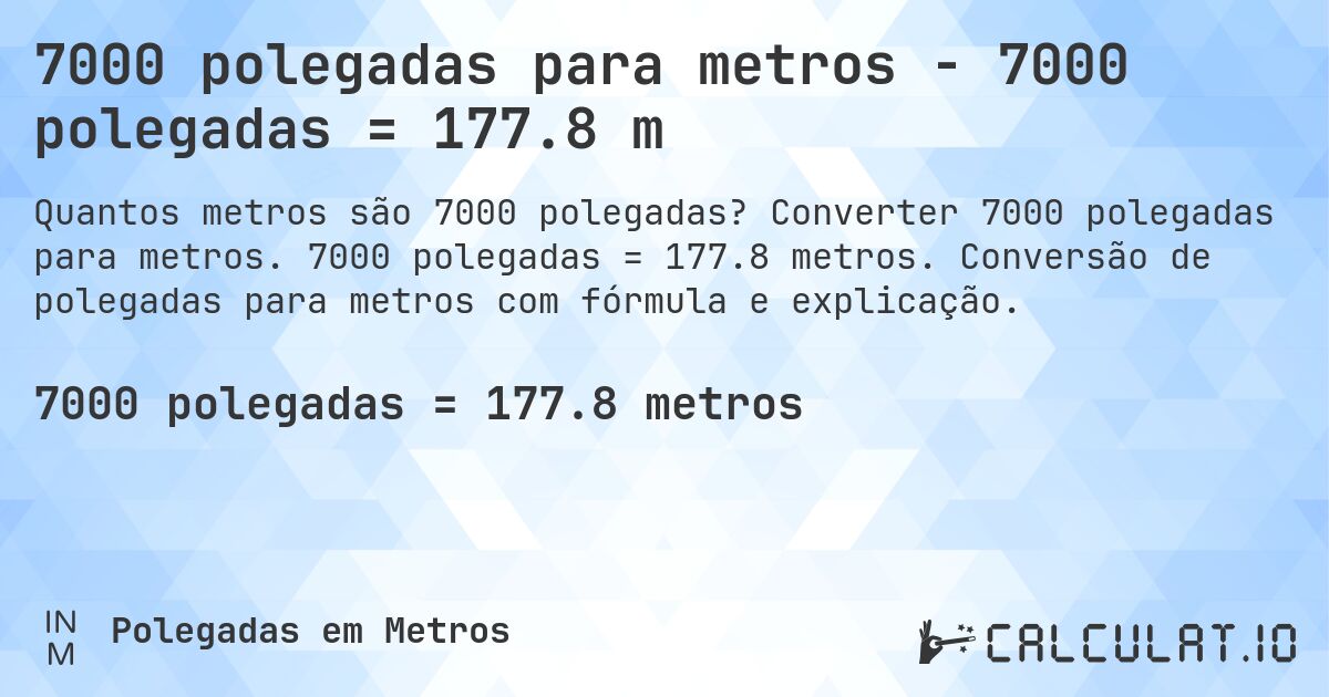 7000 polegadas para metros - 7000 polegadas = 177.8 m. Converter 7000 polegadas para metros. 7000 polegadas = 177.8 metros. Conversão de polegadas para metros com fórmula e explicação.