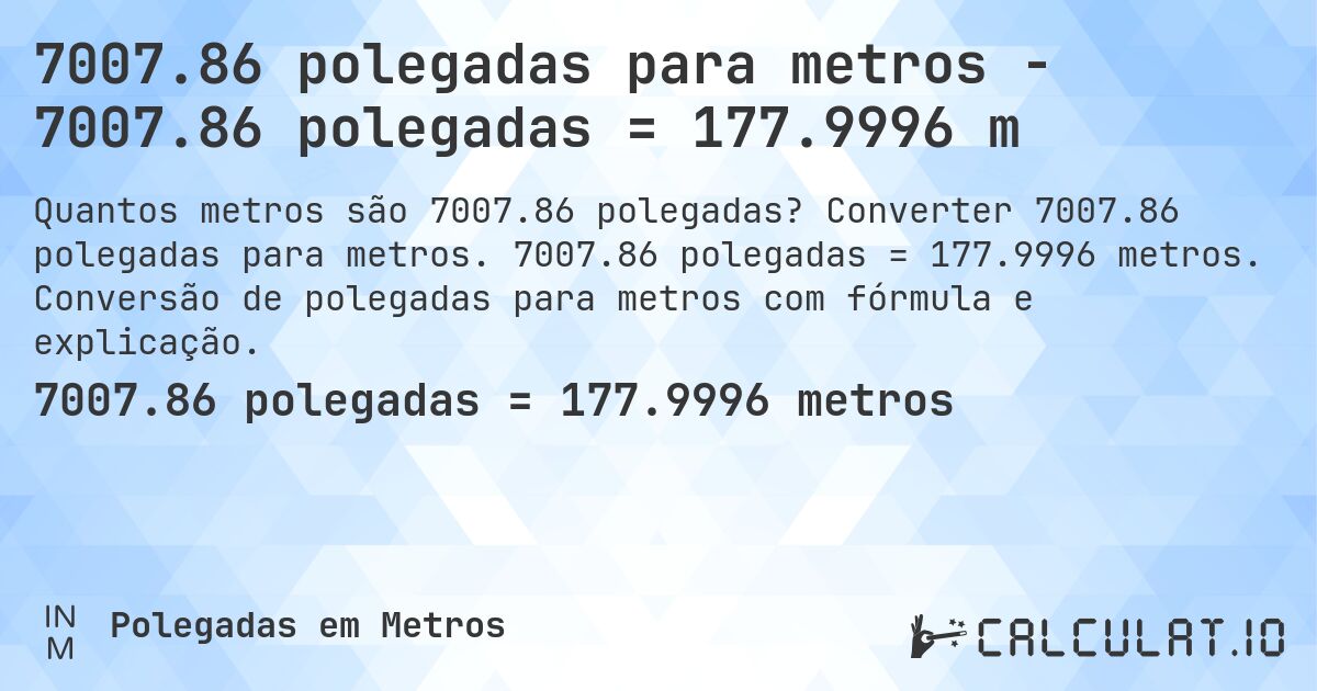 7007.86 polegadas para metros - 7007.86 polegadas = 177.9996 m. Converter 7007.86 polegadas para metros. 7007.86 polegadas = 177.9996 metros. Conversão de polegadas para metros com fórmula e explicação.