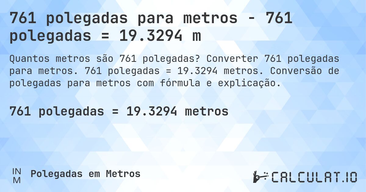 761 polegadas para metros - 761 polegadas = 19.3294 m. Converter 761 polegadas para metros. 761 polegadas = 19.3294 metros. Conversão de polegadas para metros com fórmula e explicação.