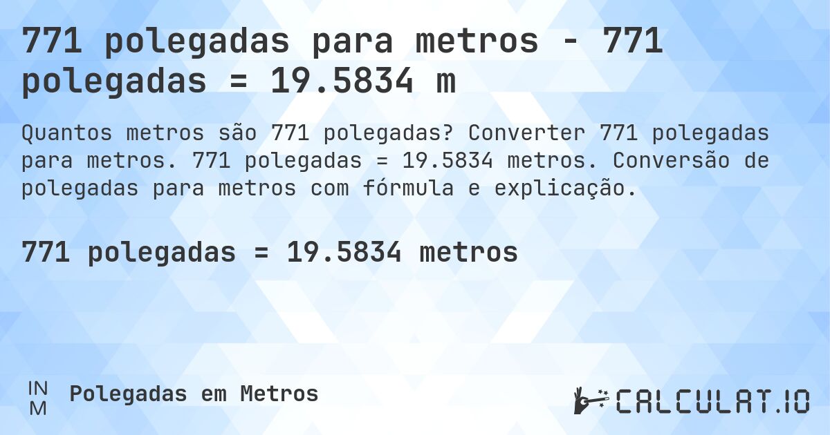 771 polegadas para metros - 771 polegadas = 19.5834 m. Converter 771 polegadas para metros. 771 polegadas = 19.5834 metros. Conversão de polegadas para metros com fórmula e explicação.