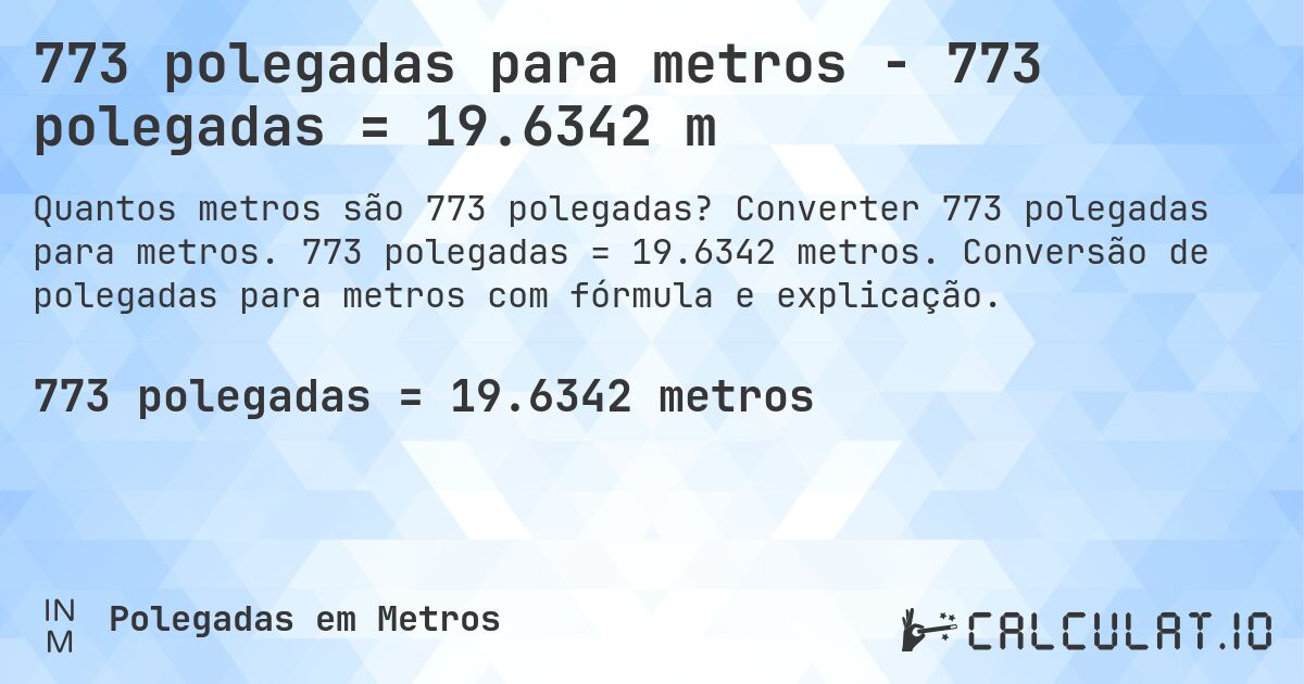 773 polegadas para metros - 773 polegadas = 19.6342 m. Converter 773 polegadas para metros. 773 polegadas = 19.6342 metros. Conversão de polegadas para metros com fórmula e explicação.