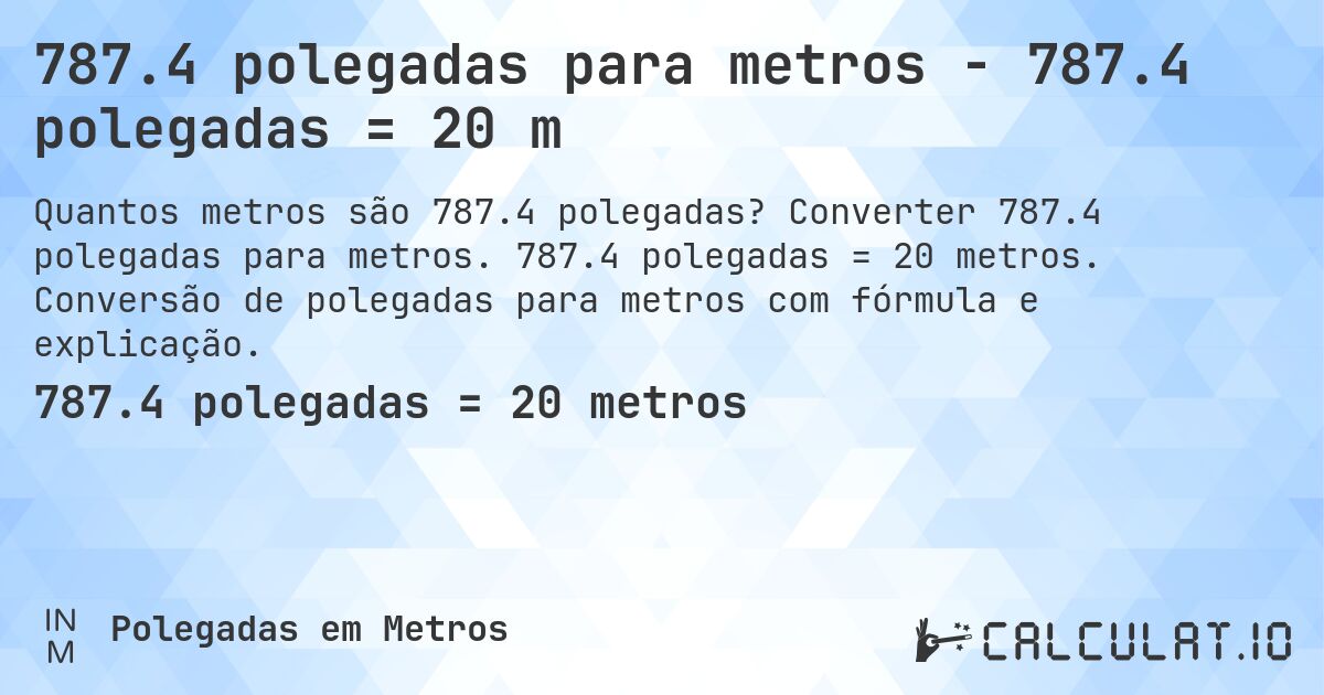 787.4 polegadas para metros - 787.4 polegadas = 20 m. Converter 787.4 polegadas para metros. 787.4 polegadas = 20 metros. Conversão de polegadas para metros com fórmula e explicação.
