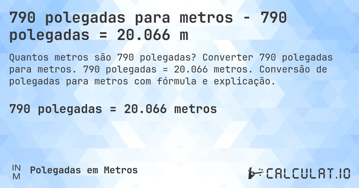 790 polegadas para metros - 790 polegadas = 20.066 m. Converter 790 polegadas para metros. 790 polegadas = 20.066 metros. Conversão de polegadas para metros com fórmula e explicação.