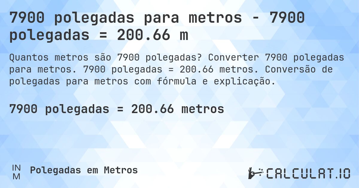 7900 polegadas para metros - 7900 polegadas = 200.66 m. Converter 7900 polegadas para metros. 7900 polegadas = 200.66 metros. Conversão de polegadas para metros com fórmula e explicação.