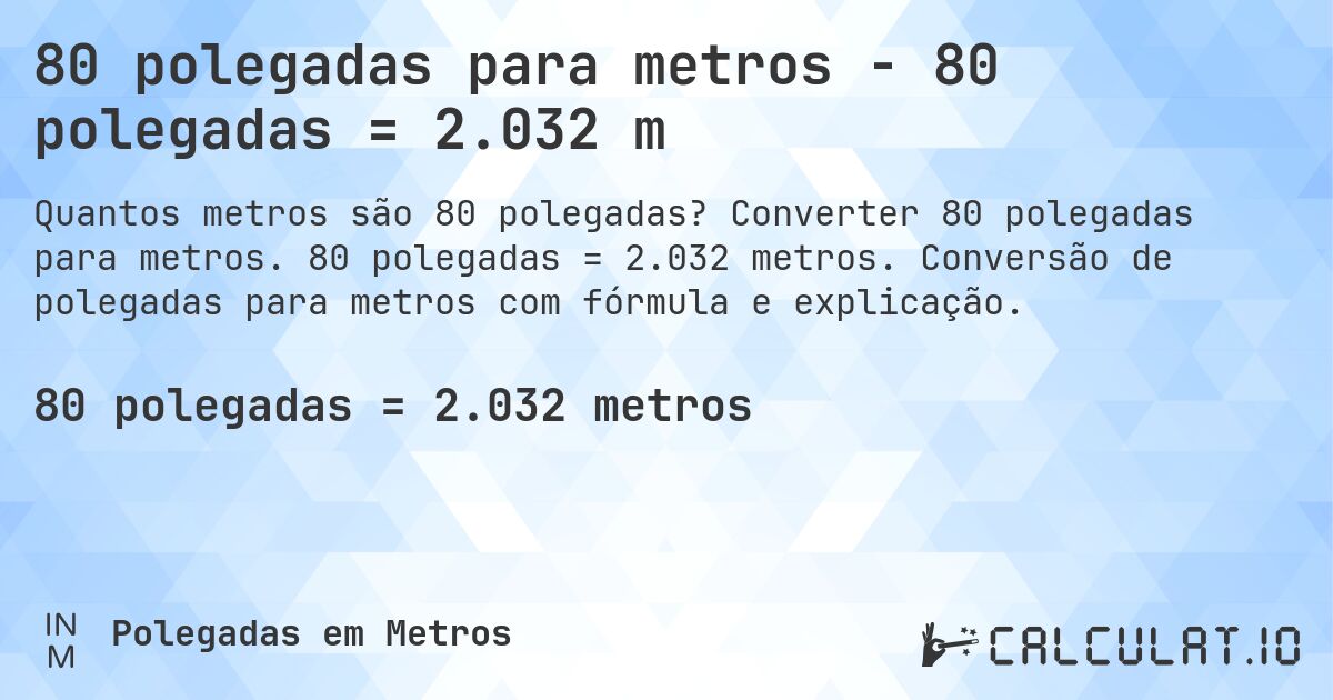 80 polegadas para metros - 80 polegadas = 2.032 m. Converter 80 polegadas para metros. 80 polegadas = 2.032 metros. Conversão de polegadas para metros com fórmula e explicação.