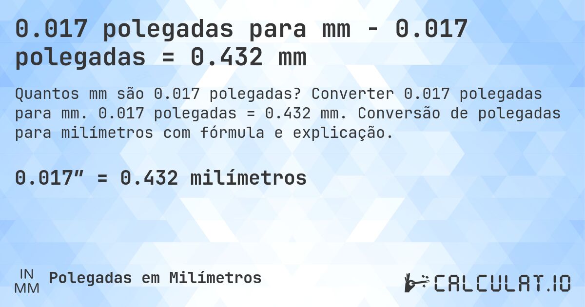 0.017 polegadas para mm - 0.017 polegadas = 0.432 mm. Converter 0.017 polegadas para mm. 0.017 polegadas = 0.432 mm. Conversão de polegadas para milímetros com fórmula e explicação.