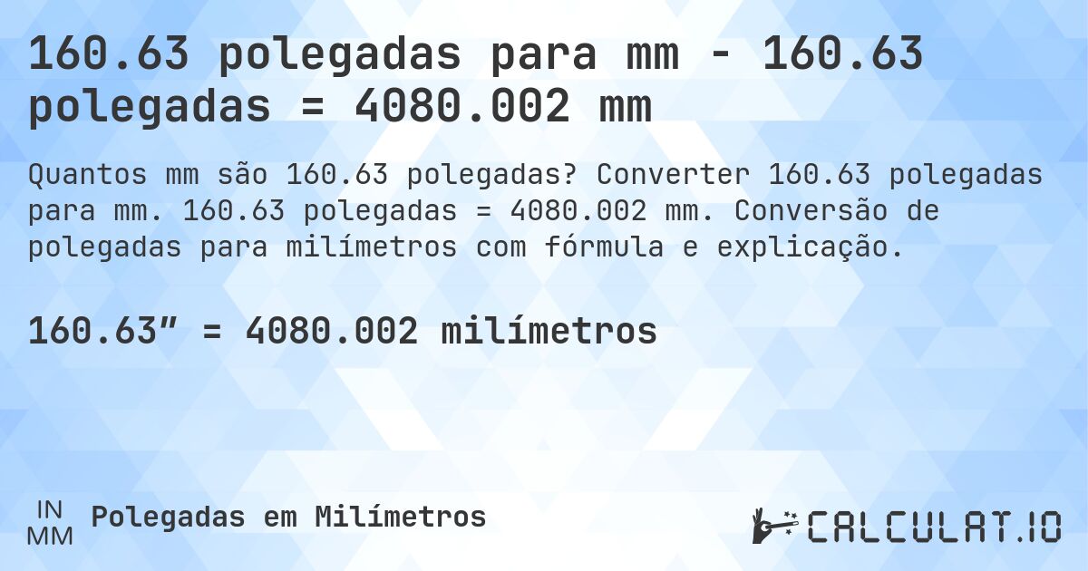 160.63 polegadas para mm - 160.63 polegadas = 4080.002 mm. Converter 160.63 polegadas para mm. 160.63 polegadas = 4080.002 mm. Conversão de polegadas para milímetros com fórmula e explicação.