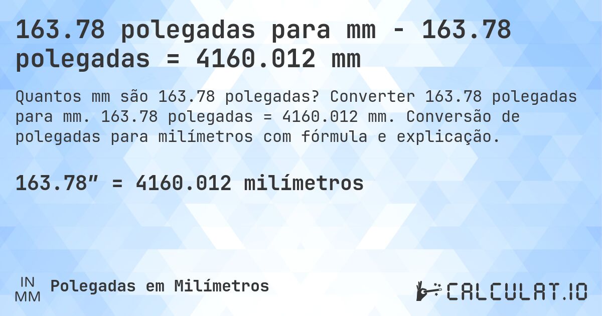 163.78 polegadas para mm - 163.78 polegadas = 4160.012 mm. Converter 163.78 polegadas para mm. 163.78 polegadas = 4160.012 mm. Conversão de polegadas para milímetros com fórmula e explicação.