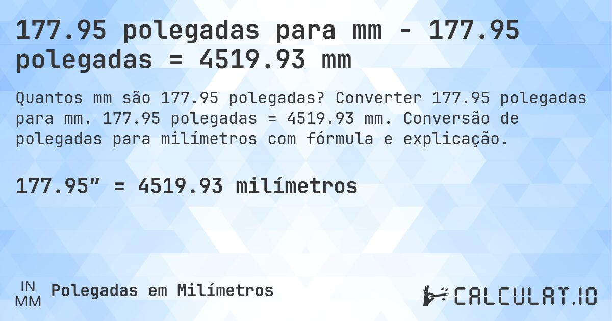 177.95 polegadas para mm - 177.95 polegadas = 4519.93 mm. Converter 177.95 polegadas para mm. 177.95 polegadas = 4519.93 mm. Conversão de polegadas para milímetros com fórmula e explicação.