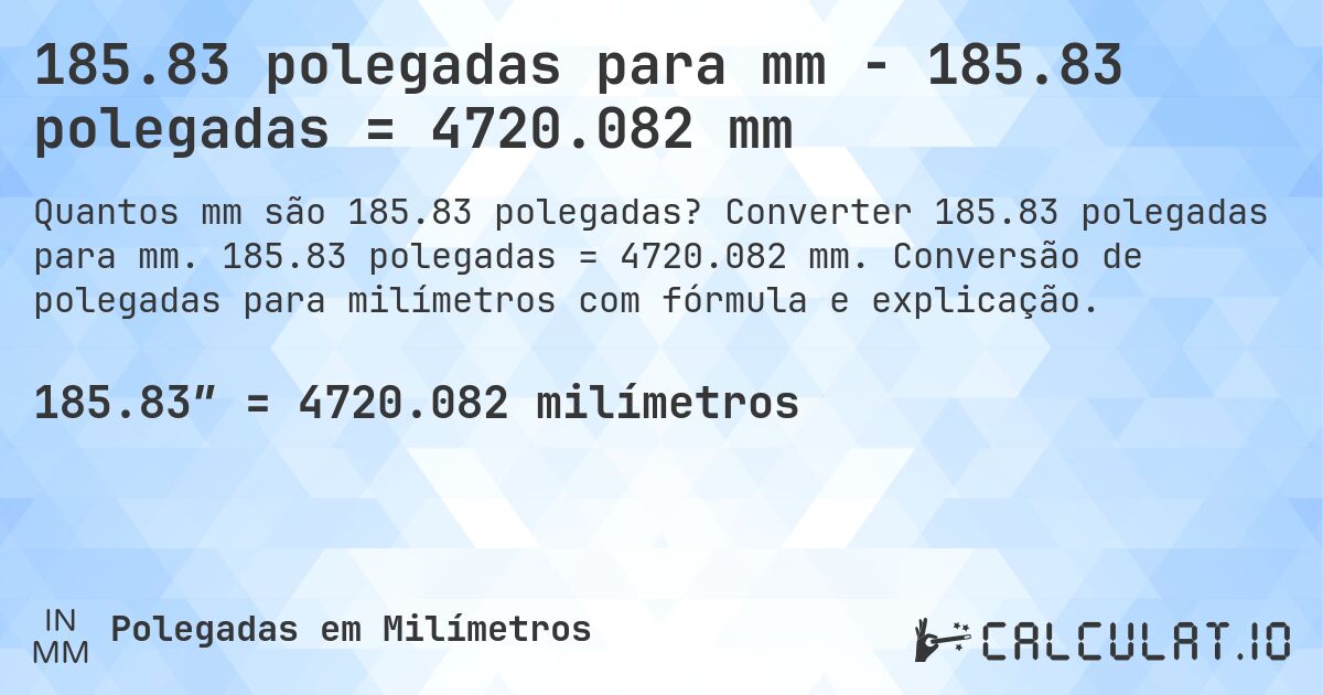 185.83 polegadas para mm - 185.83 polegadas = 4720.082 mm. Converter 185.83 polegadas para mm. 185.83 polegadas = 4720.082 mm. Conversão de polegadas para milímetros com fórmula e explicação.