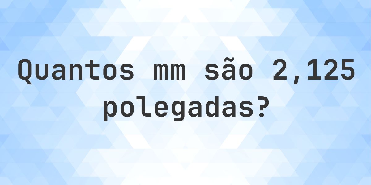 2.125 polegadas para mm - 2.125 polegadas = 53.975 mm - Calculatio