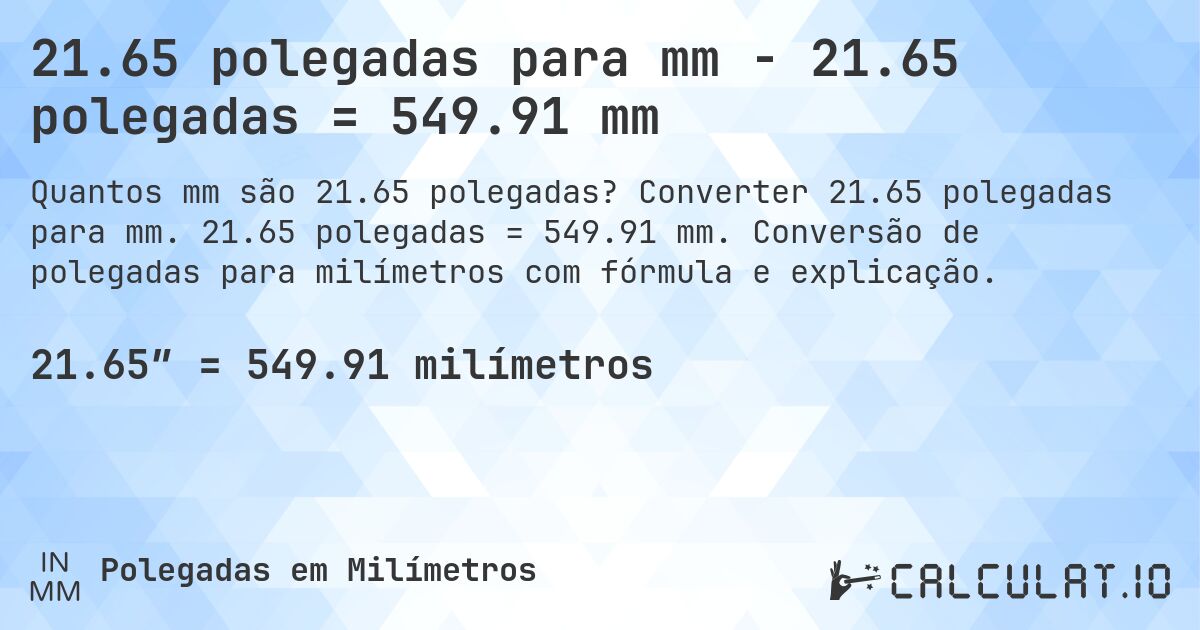 21.65 polegadas para mm - 21.65 polegadas = 549.91 mm. Converter 21.65 polegadas para mm. 21.65 polegadas = 549.91 mm. Conversão de polegadas para milímetros com fórmula e explicação.