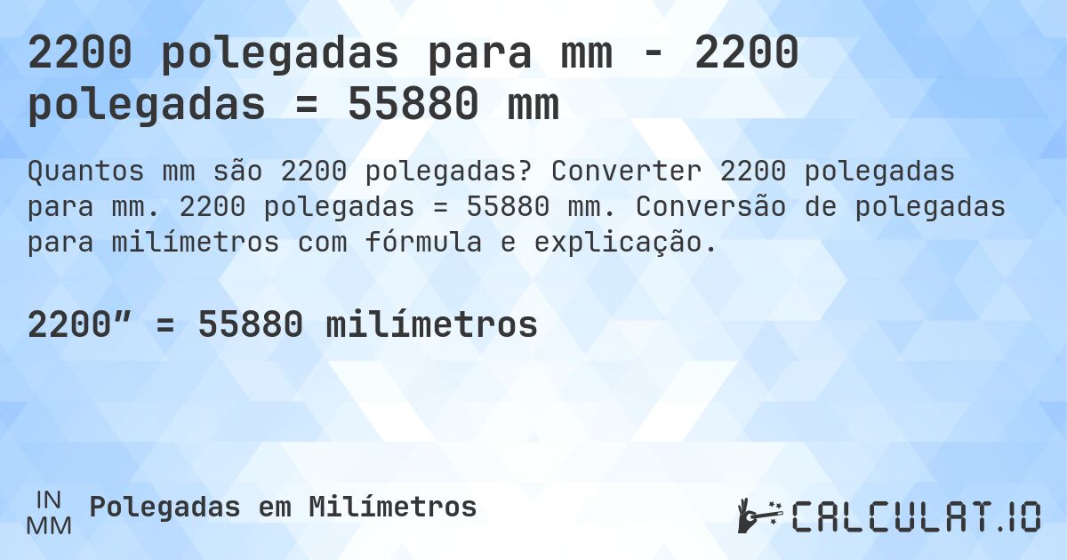 2200 polegadas para mm - 2200 polegadas = 55880 mm. Converter 2200 polegadas para mm. 2200 polegadas = 55880 mm. Conversão de polegadas para milímetros com fórmula e explicação.