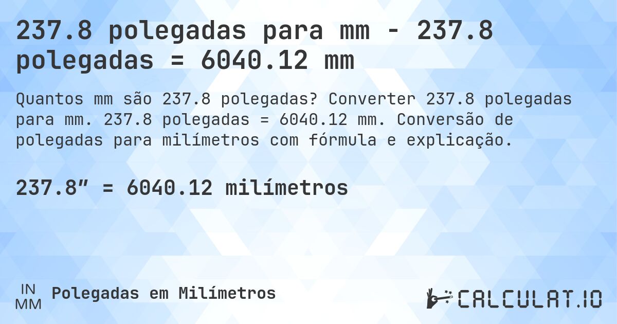 237.8 polegadas para mm - 237.8 polegadas = 6040.12 mm. Converter 237.8 polegadas para mm. 237.8 polegadas = 6040.12 mm. Conversão de polegadas para milímetros com fórmula e explicação.