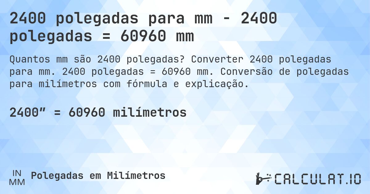 2400 polegadas para mm - 2400 polegadas = 60960 mm. Converter 2400 polegadas para mm. 2400 polegadas = 60960 mm. Conversão de polegadas para milímetros com fórmula e explicação.