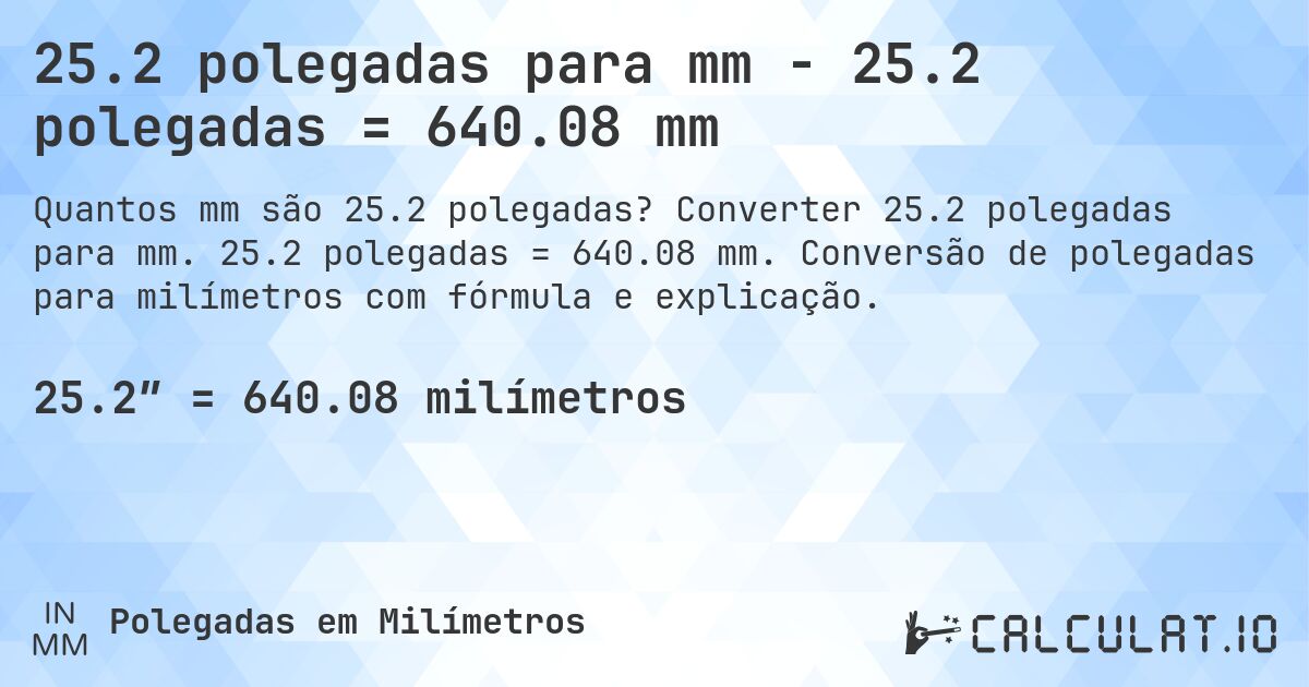 25.2 polegadas para mm - 25.2 polegadas = 640.08 mm. Converter 25.2 polegadas para mm. 25.2 polegadas = 640.08 mm. Conversão de polegadas para milímetros com fórmula e explicação.