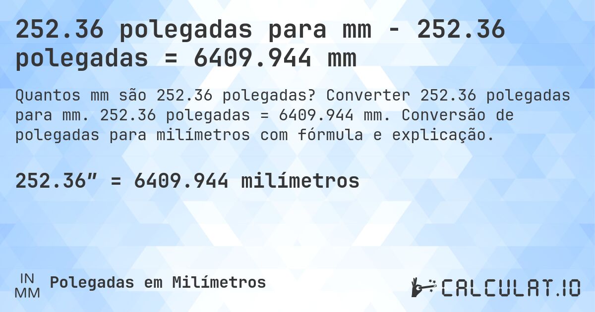 252.36 polegadas para mm - 252.36 polegadas = 6409.944 mm. Converter 252.36 polegadas para mm. 252.36 polegadas = 6409.944 mm. Conversão de polegadas para milímetros com fórmula e explicação.