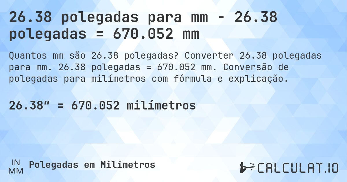 26.38 polegadas para mm - 26.38 polegadas = 670.052 mm. Converter 26.38 polegadas para mm. 26.38 polegadas = 670.052 mm. Conversão de polegadas para milímetros com fórmula e explicação.