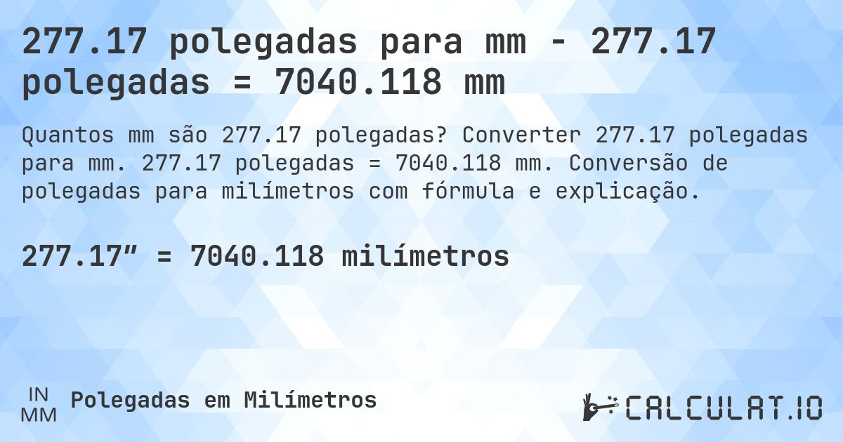 277.17 polegadas para mm - 277.17 polegadas = 7040.118 mm. Converter 277.17 polegadas para mm. 277.17 polegadas = 7040.118 mm. Conversão de polegadas para milímetros com fórmula e explicação.