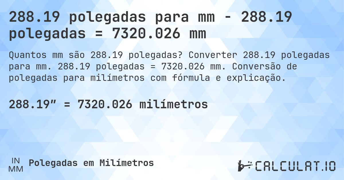 288.19 polegadas para mm - 288.19 polegadas = 7320.026 mm. Converter 288.19 polegadas para mm. 288.19 polegadas = 7320.026 mm. Conversão de polegadas para milímetros com fórmula e explicação.