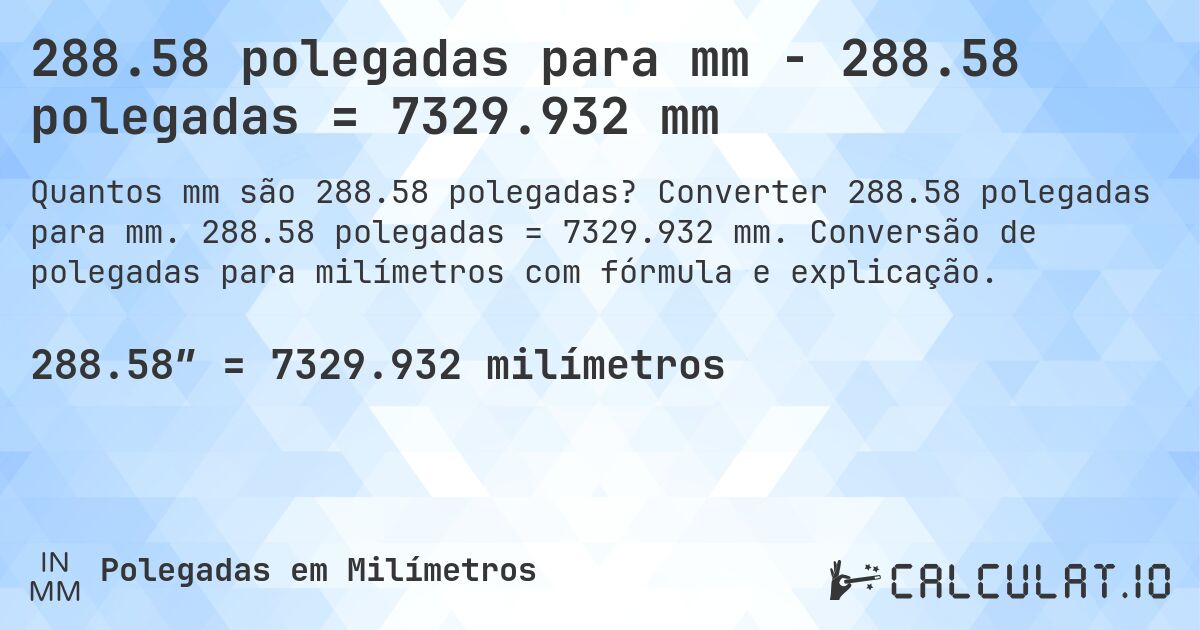 288.58 polegadas para mm - 288.58 polegadas = 7329.932 mm. Converter 288.58 polegadas para mm. 288.58 polegadas = 7329.932 mm. Conversão de polegadas para milímetros com fórmula e explicação.