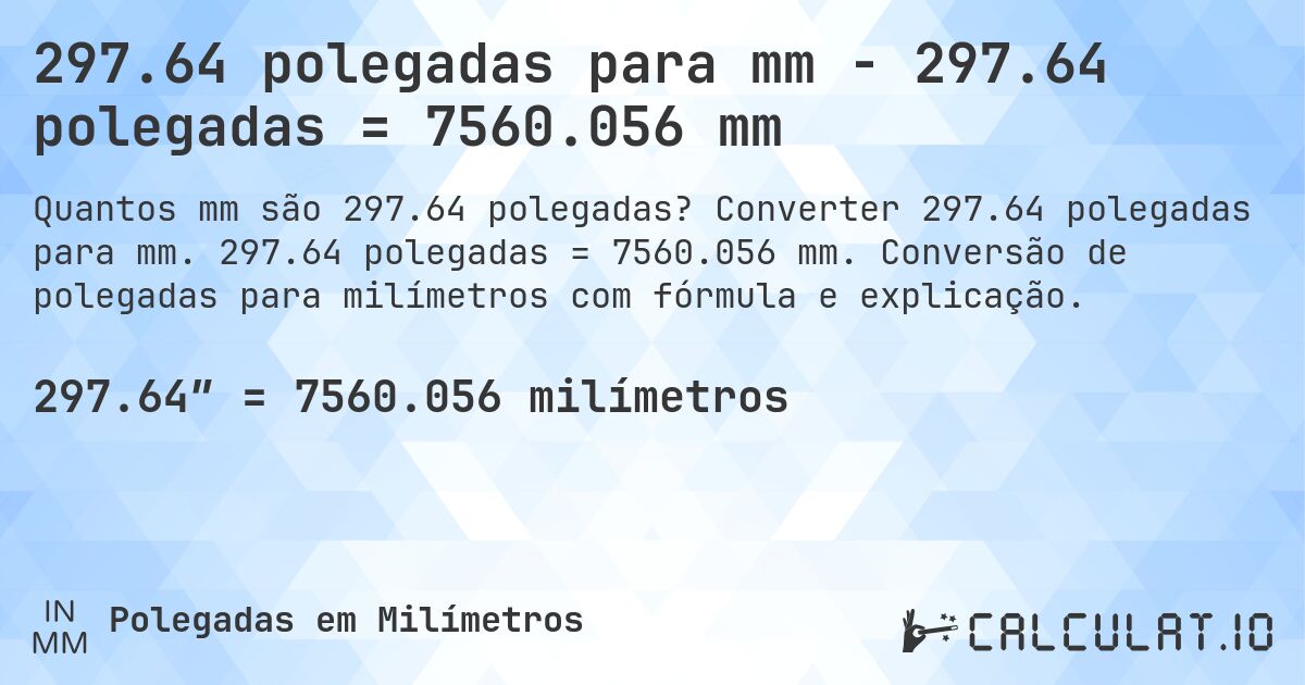 297.64 polegadas para mm - 297.64 polegadas = 7560.056 mm. Converter 297.64 polegadas para mm. 297.64 polegadas = 7560.056 mm. Conversão de polegadas para milímetros com fórmula e explicação.