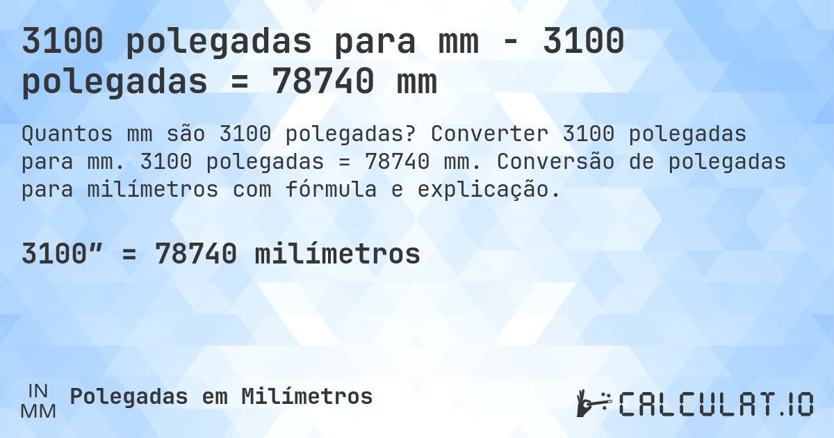 3100 polegadas para mm - 3100 polegadas = 78740 mm. Converter 3100 polegadas para mm. 3100 polegadas = 78740 mm. Conversão de polegadas para milímetros com fórmula e explicação.