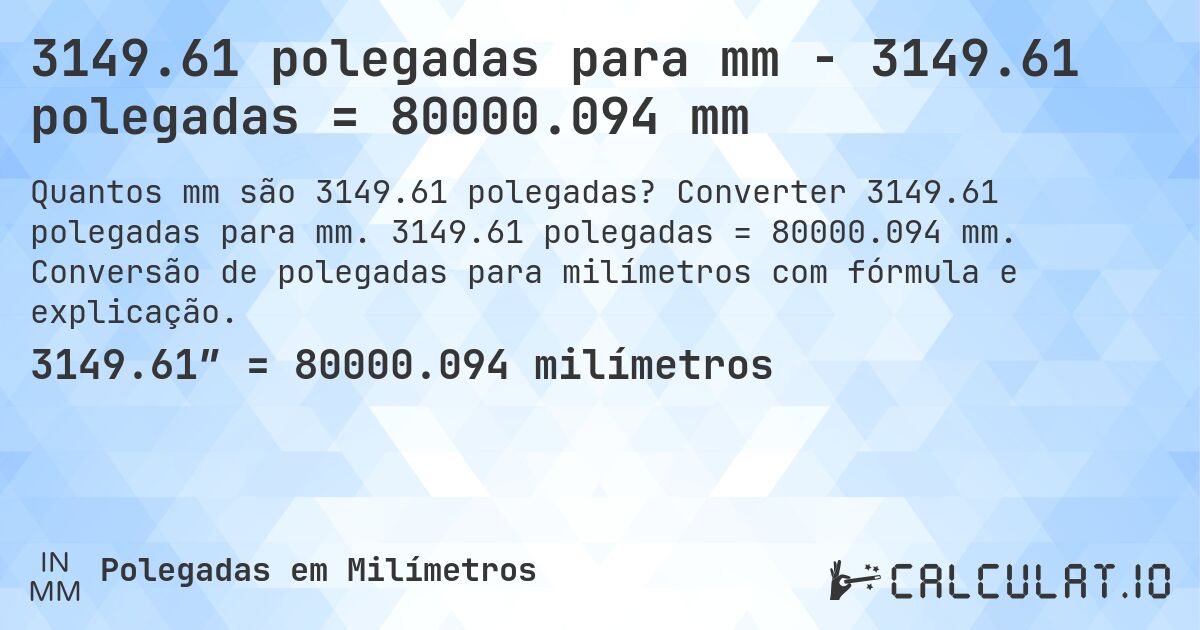 3149.61 polegadas para mm - 3149.61 polegadas = 80000.094 mm. Converter 3149.61 polegadas para mm. 3149.61 polegadas = 80000.094 mm. Conversão de polegadas para milímetros com fórmula e explicação.