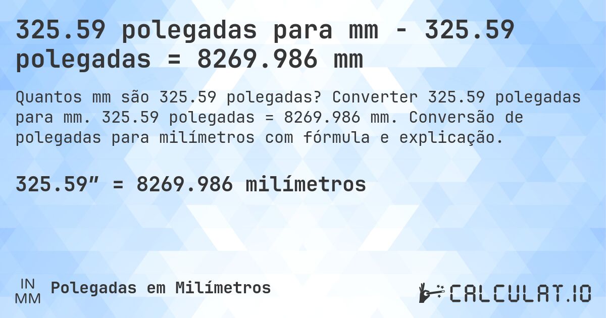 325.59 polegadas para mm - 325.59 polegadas = 8269.986 mm. Converter 325.59 polegadas para mm. 325.59 polegadas = 8269.986 mm. Conversão de polegadas para milímetros com fórmula e explicação.