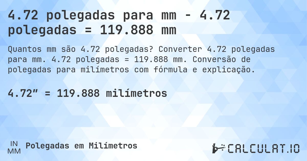 4.72 polegadas para mm - 4.72 polegadas = 119.888 mm. Converter 4.72 polegadas para mm. 4.72 polegadas = 119.888 mm. Conversão de polegadas para milímetros com fórmula e explicação.