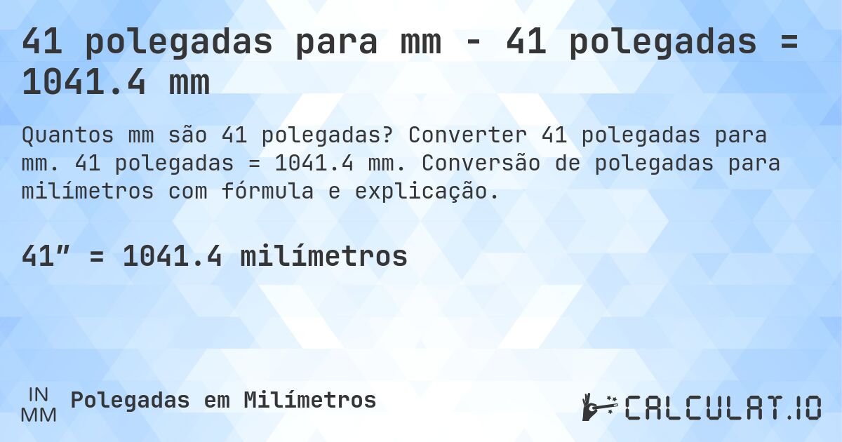 41 polegadas para mm - 41 polegadas = 1041.4 mm. Converter 41 polegadas para mm. 41 polegadas = 1041.4 mm. Conversão de polegadas para milímetros com fórmula e explicação.