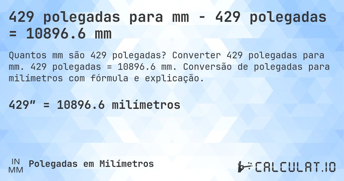429 polegadas para mm - 429 polegadas = 10896.6 mm. Converter 429 polegadas para mm. 429 polegadas = 10896.6 mm. Conversão de polegadas para milímetros com fórmula e explicação.