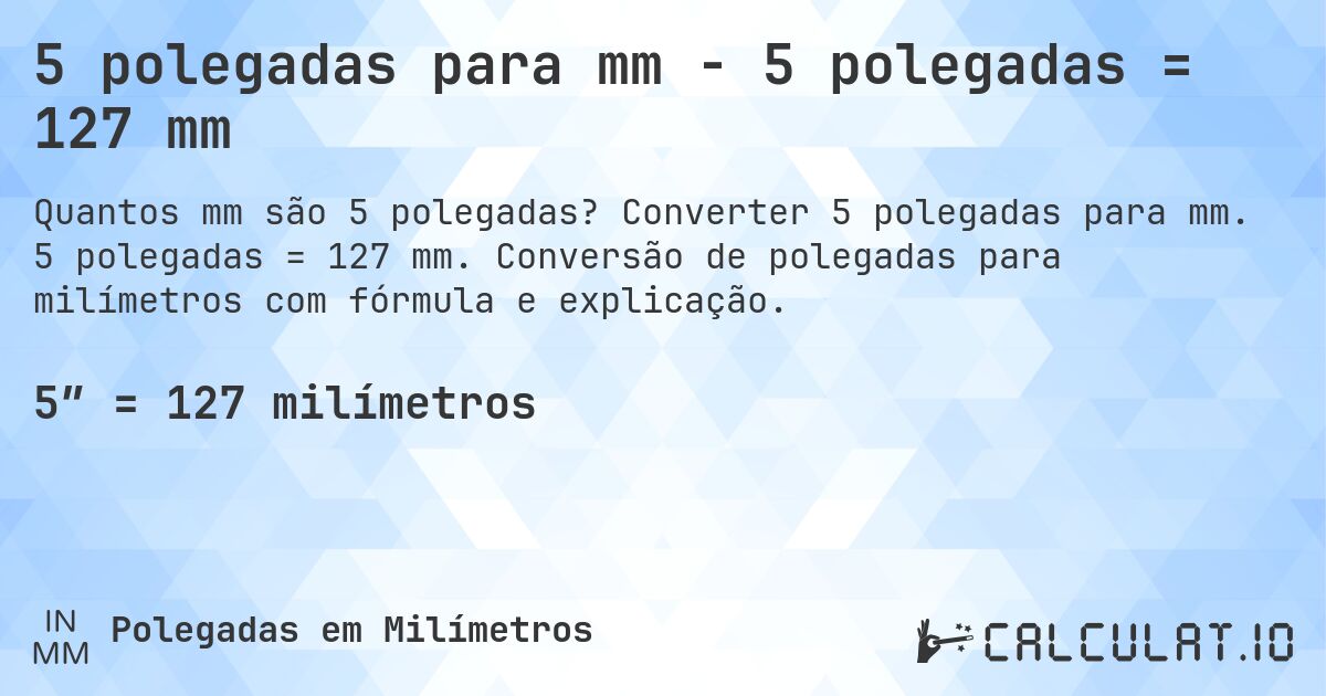 5 polegadas para mm - 5 polegadas = 127 mm. Converter 5 polegadas para mm. 5 polegadas = 127 mm. Conversão de polegadas para milímetros com fórmula e explicação.