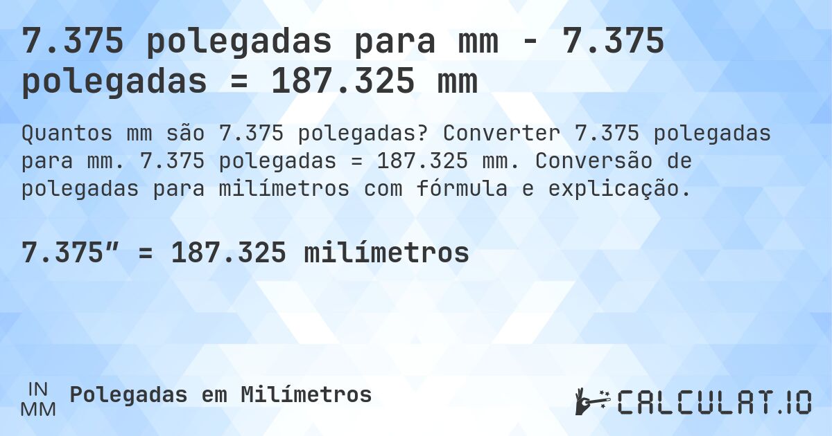 7.375 polegadas para mm - 7.375 polegadas = 187.325 mm. Converter 7.375 polegadas para mm. 7.375 polegadas = 187.325 mm. Conversão de polegadas para milímetros com fórmula e explicação.